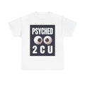 Psyched 2 C U T-Shirt — Funny Eyeball Graphic Tee