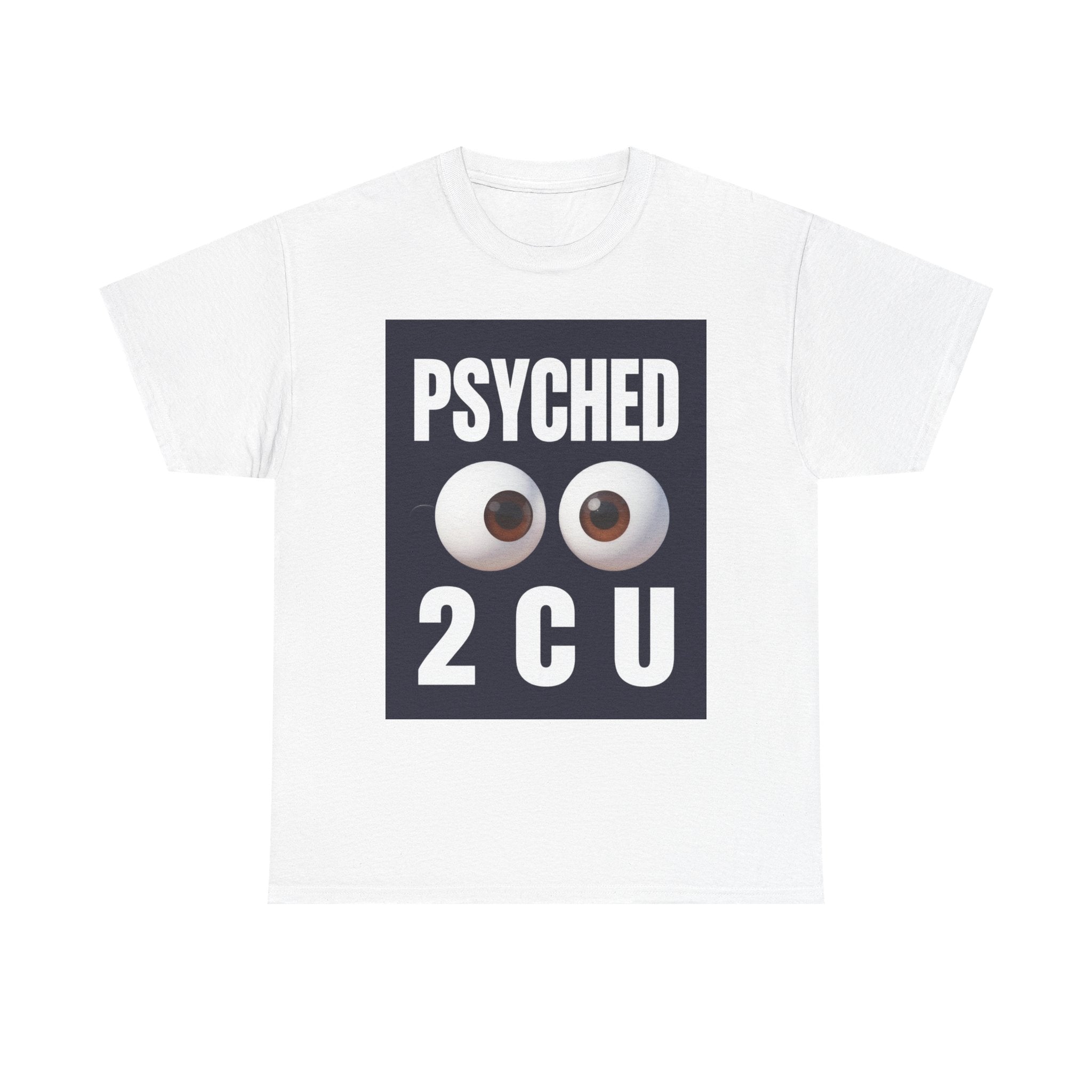 Psyched 2 C U T-Shirt — Funny Eyeball Graphic Tee